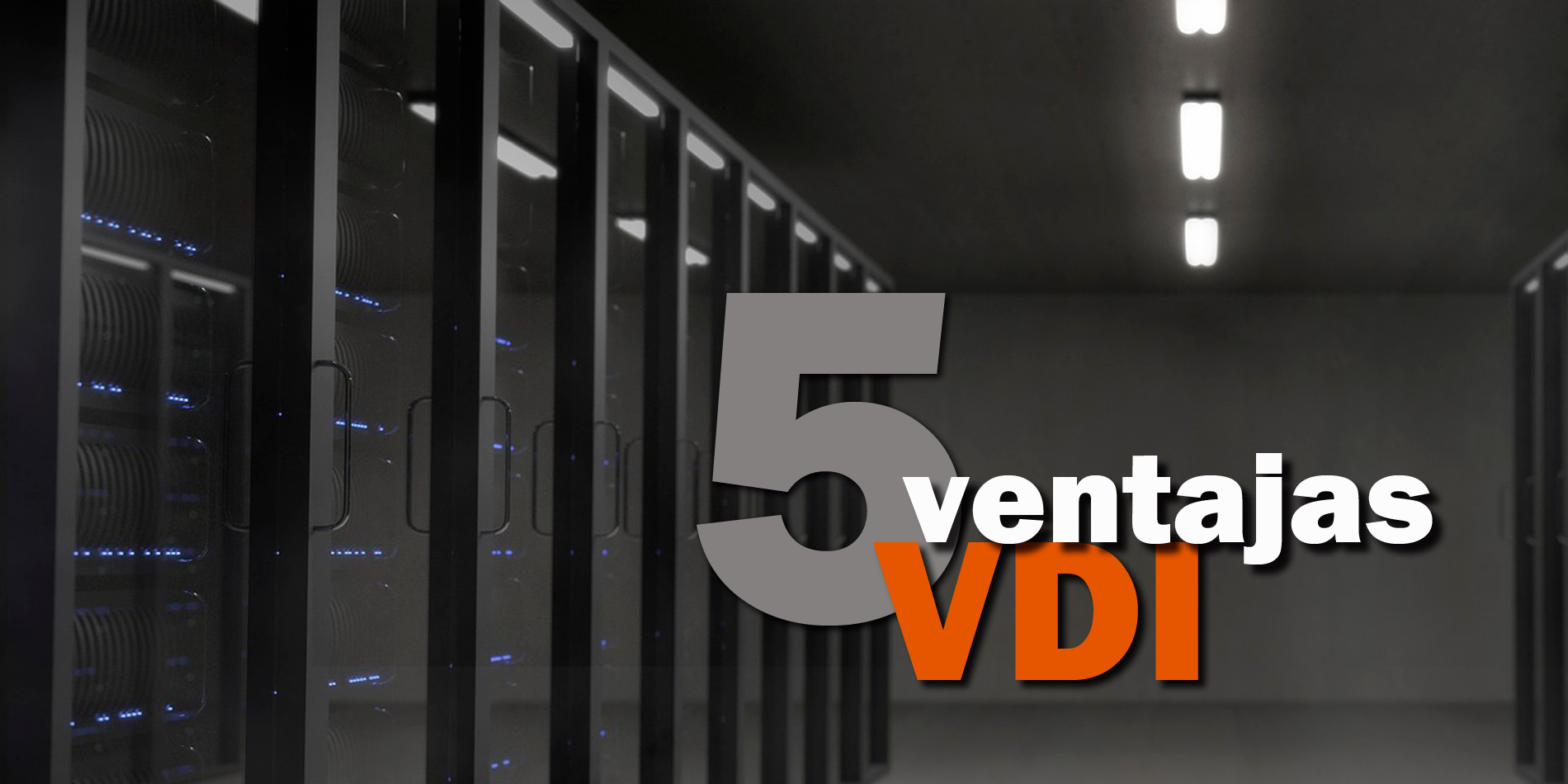 5 ventajas de la Infraestructura de Escritorios Virtualizados (VDI)