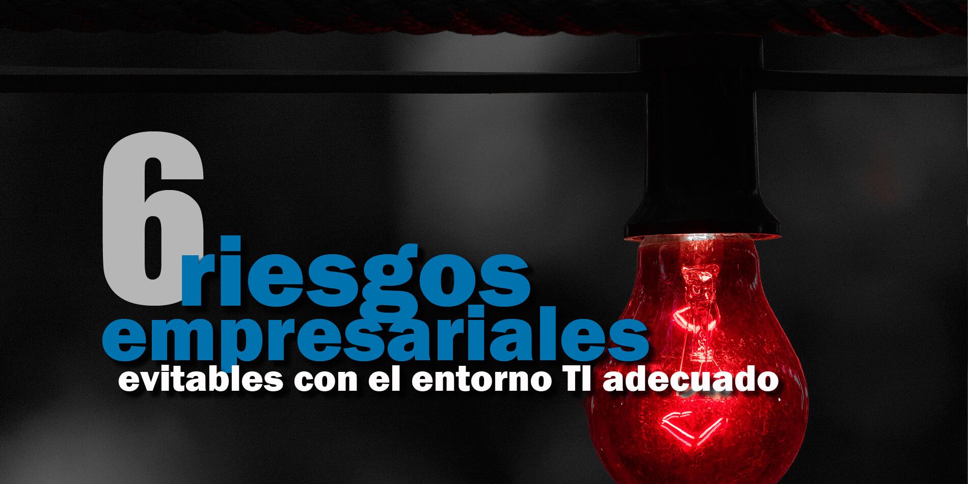 6 riesgos empresariales graves que un entorno TI adecuado evita